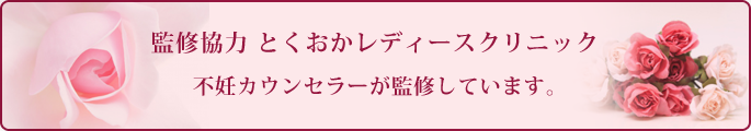 監修協力とくおかレディースクリニック 不妊カウンセラーが監修しています。