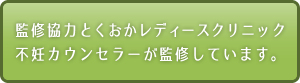 監修協力 とくおかレディースクリニック 不妊カウンセラーが監修しています